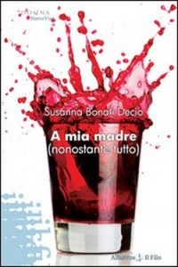 Susanna Bonati Decio, A mia madre (nonostante tutto) - Albatros Il Filo